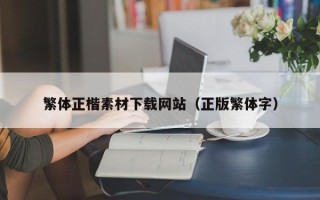 三门峡繁体正楷素材下载网站（正版繁体字）